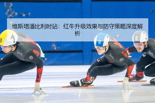 维斯塔潘比利时站：红牛升级效果与防守策略深度解析